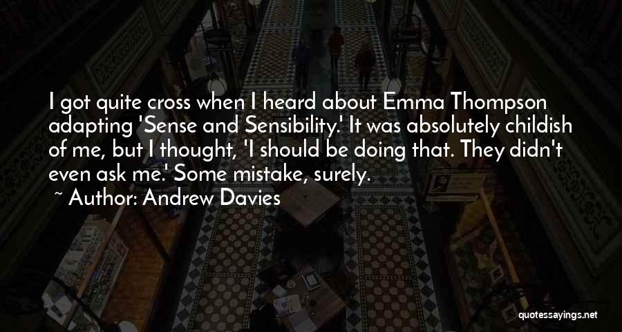 Andrew Davies Quotes: I Got Quite Cross When I Heard About Emma Thompson Adapting 'sense And Sensibility.' It Was Absolutely Childish Of Me,