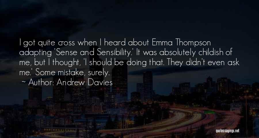 Andrew Davies Quotes: I Got Quite Cross When I Heard About Emma Thompson Adapting 'sense And Sensibility.' It Was Absolutely Childish Of Me,