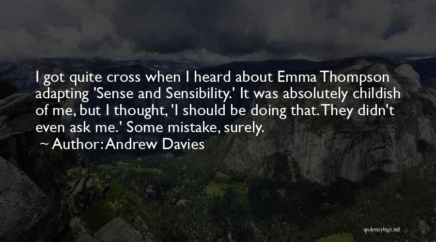 Andrew Davies Quotes: I Got Quite Cross When I Heard About Emma Thompson Adapting 'sense And Sensibility.' It Was Absolutely Childish Of Me,