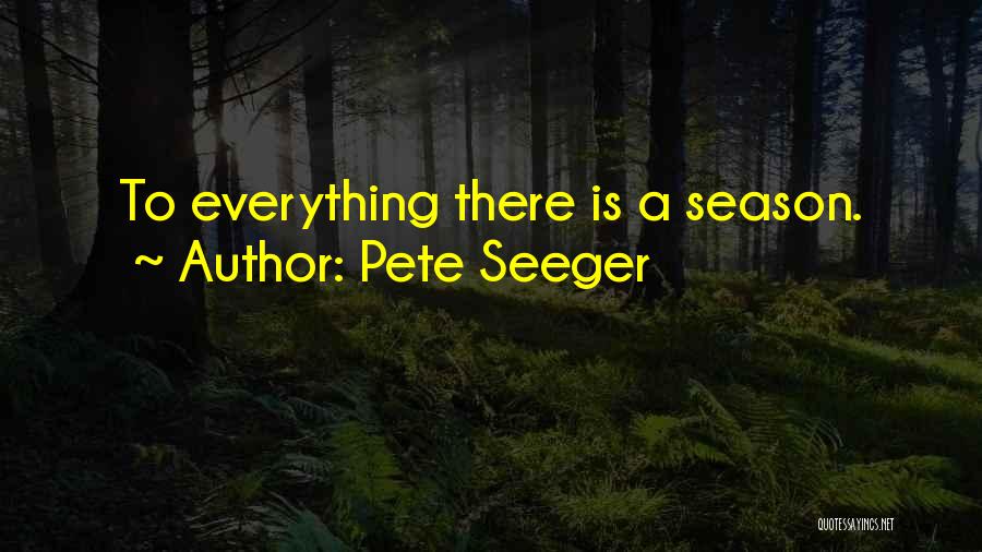 Pete Seeger Quotes: To Everything There Is A Season.