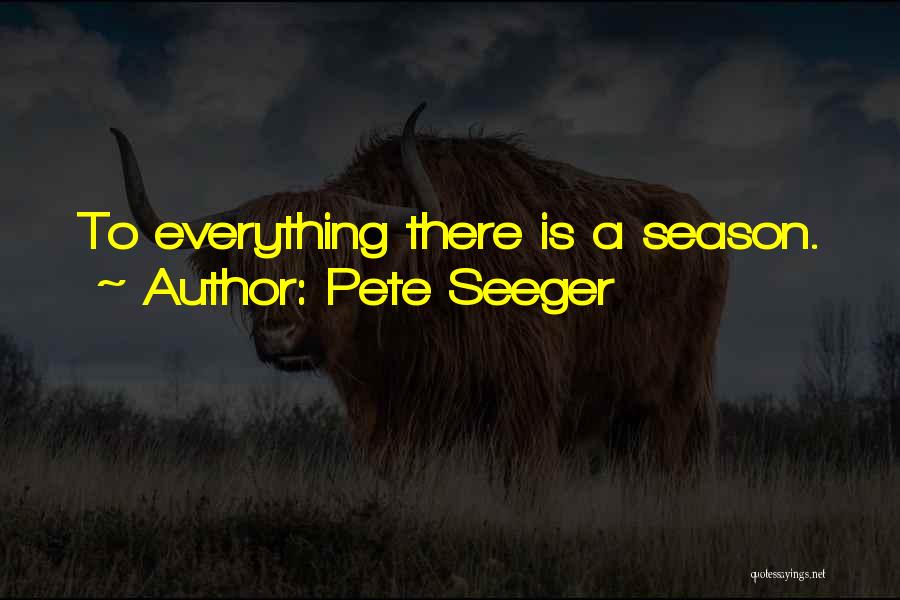 Pete Seeger Quotes: To Everything There Is A Season.