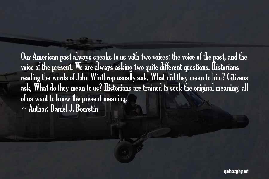 Daniel J. Boorstin Quotes: Our American Past Always Speaks To Us With Two Voices: The Voice Of The Past, And The Voice Of The