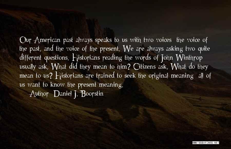 Daniel J. Boorstin Quotes: Our American Past Always Speaks To Us With Two Voices: The Voice Of The Past, And The Voice Of The