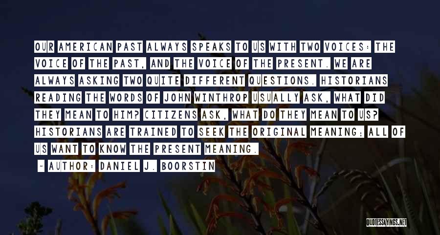 Daniel J. Boorstin Quotes: Our American Past Always Speaks To Us With Two Voices: The Voice Of The Past, And The Voice Of The