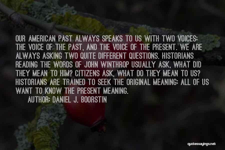 Daniel J. Boorstin Quotes: Our American Past Always Speaks To Us With Two Voices: The Voice Of The Past, And The Voice Of The