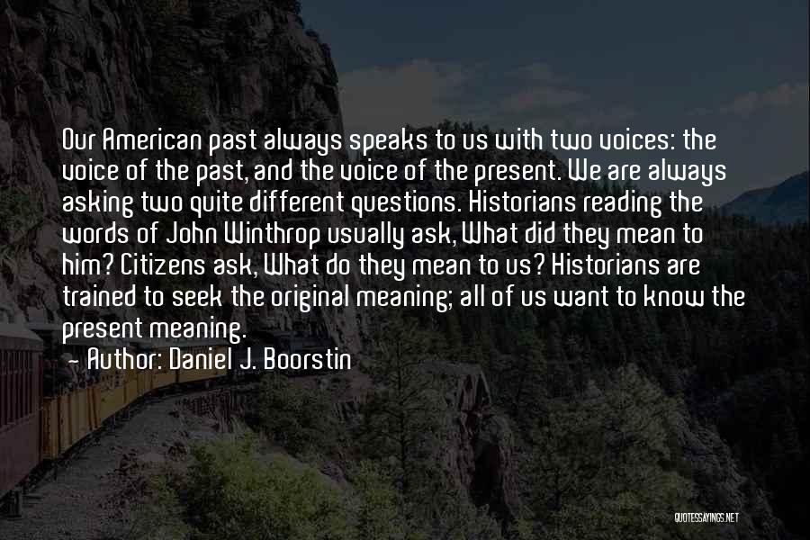 Daniel J. Boorstin Quotes: Our American Past Always Speaks To Us With Two Voices: The Voice Of The Past, And The Voice Of The