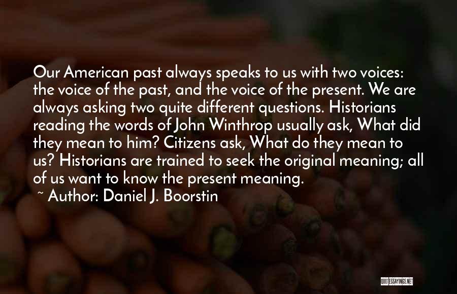 Daniel J. Boorstin Quotes: Our American Past Always Speaks To Us With Two Voices: The Voice Of The Past, And The Voice Of The