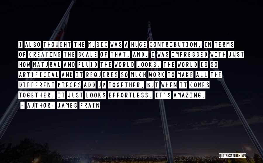 James Frain Quotes: I Also Thought The Music Was A Huge Contribution, In Terms Of Creating The Scale Of That. And, I Was