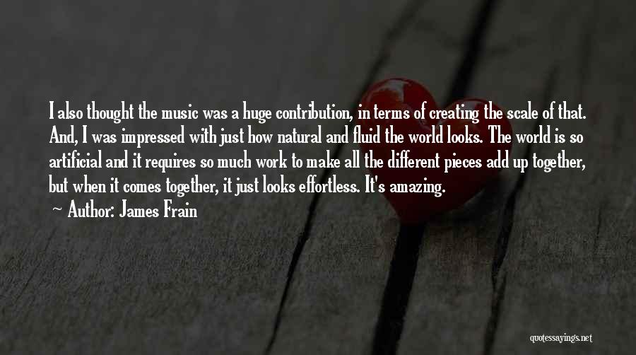 James Frain Quotes: I Also Thought The Music Was A Huge Contribution, In Terms Of Creating The Scale Of That. And, I Was