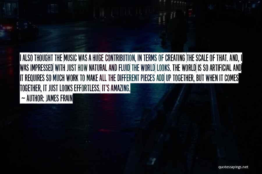 James Frain Quotes: I Also Thought The Music Was A Huge Contribution, In Terms Of Creating The Scale Of That. And, I Was