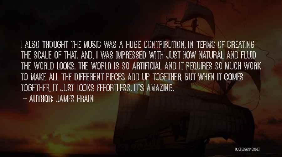 James Frain Quotes: I Also Thought The Music Was A Huge Contribution, In Terms Of Creating The Scale Of That. And, I Was