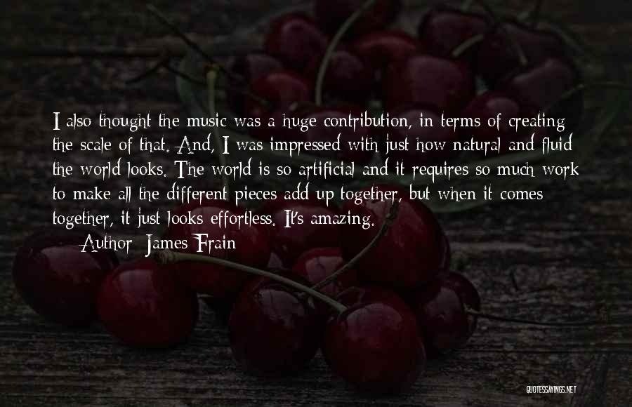 James Frain Quotes: I Also Thought The Music Was A Huge Contribution, In Terms Of Creating The Scale Of That. And, I Was