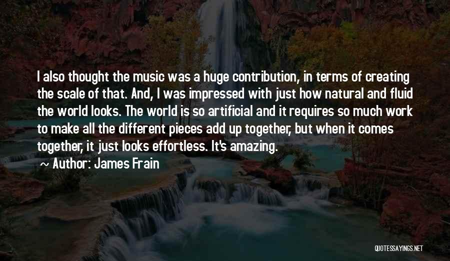 James Frain Quotes: I Also Thought The Music Was A Huge Contribution, In Terms Of Creating The Scale Of That. And, I Was