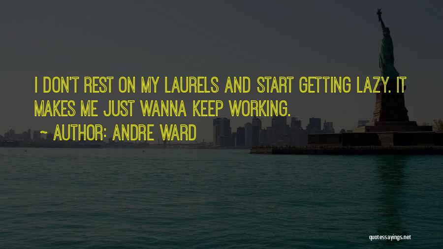 Andre Ward Quotes: I Don't Rest On My Laurels And Start Getting Lazy. It Makes Me Just Wanna Keep Working.