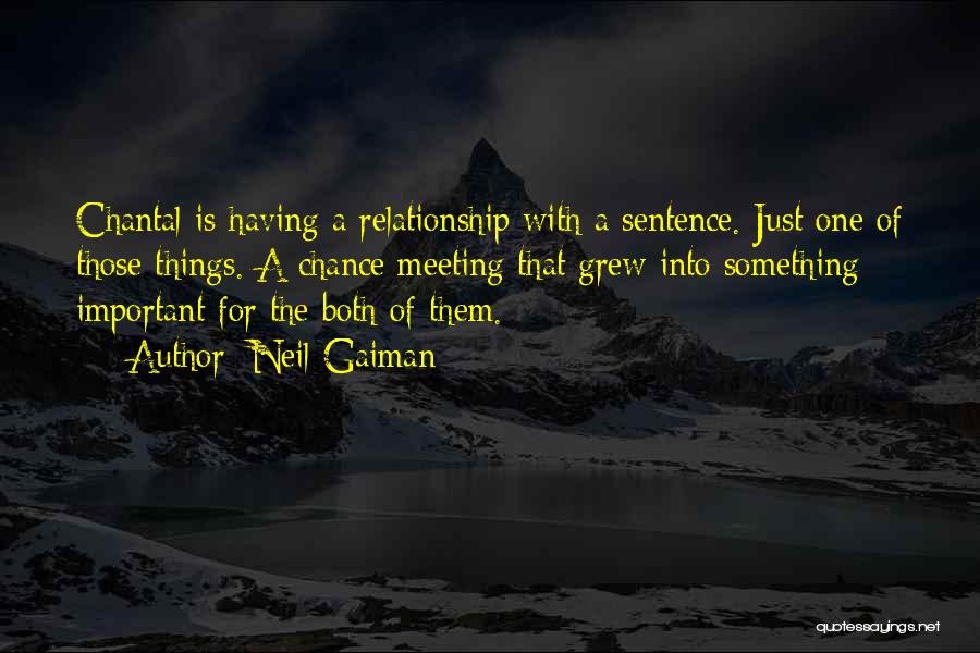 Neil Gaiman Quotes: Chantal Is Having A Relationship With A Sentence. Just One Of Those Things. A Chance Meeting That Grew Into Something