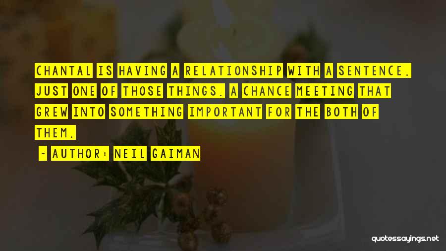 Neil Gaiman Quotes: Chantal Is Having A Relationship With A Sentence. Just One Of Those Things. A Chance Meeting That Grew Into Something