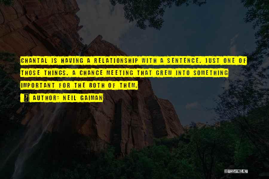 Neil Gaiman Quotes: Chantal Is Having A Relationship With A Sentence. Just One Of Those Things. A Chance Meeting That Grew Into Something