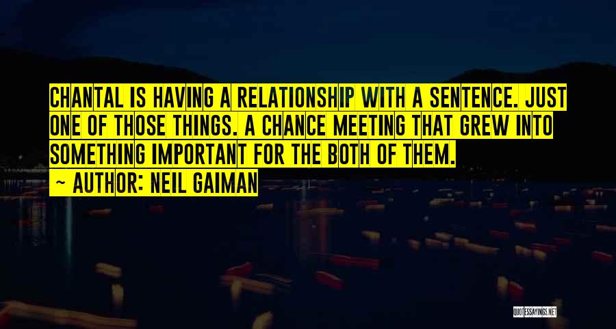 Neil Gaiman Quotes: Chantal Is Having A Relationship With A Sentence. Just One Of Those Things. A Chance Meeting That Grew Into Something