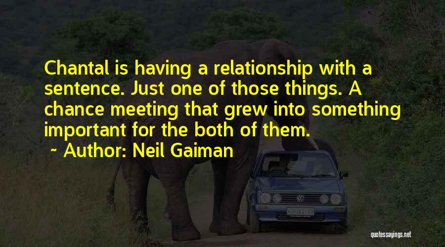 Neil Gaiman Quotes: Chantal Is Having A Relationship With A Sentence. Just One Of Those Things. A Chance Meeting That Grew Into Something