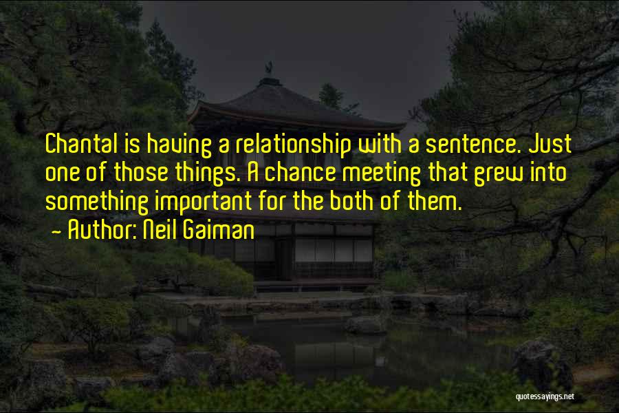 Neil Gaiman Quotes: Chantal Is Having A Relationship With A Sentence. Just One Of Those Things. A Chance Meeting That Grew Into Something