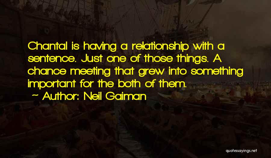 Neil Gaiman Quotes: Chantal Is Having A Relationship With A Sentence. Just One Of Those Things. A Chance Meeting That Grew Into Something