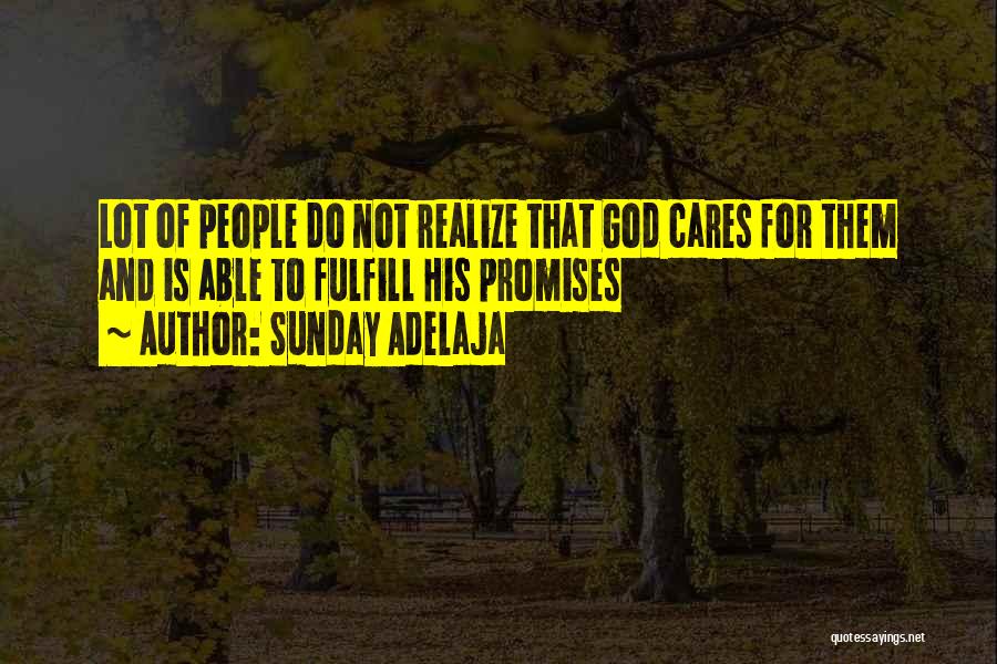 Sunday Adelaja Quotes: Lot Of People Do Not Realize That God Cares For Them And Is Able To Fulfill His Promises