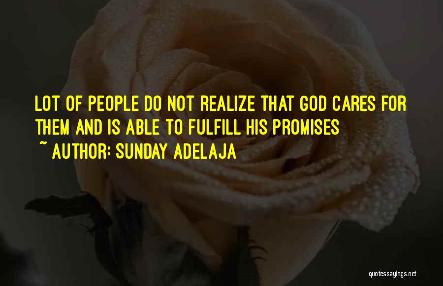 Sunday Adelaja Quotes: Lot Of People Do Not Realize That God Cares For Them And Is Able To Fulfill His Promises