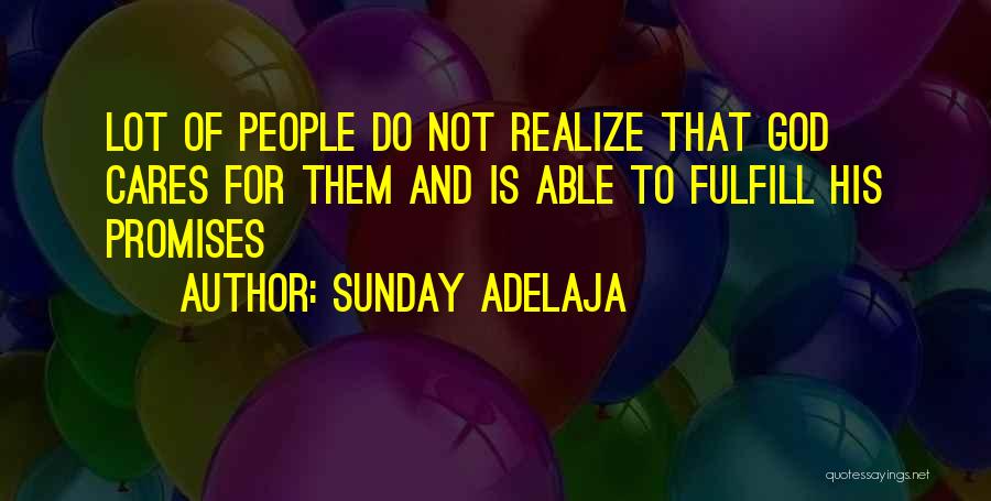 Sunday Adelaja Quotes: Lot Of People Do Not Realize That God Cares For Them And Is Able To Fulfill His Promises
