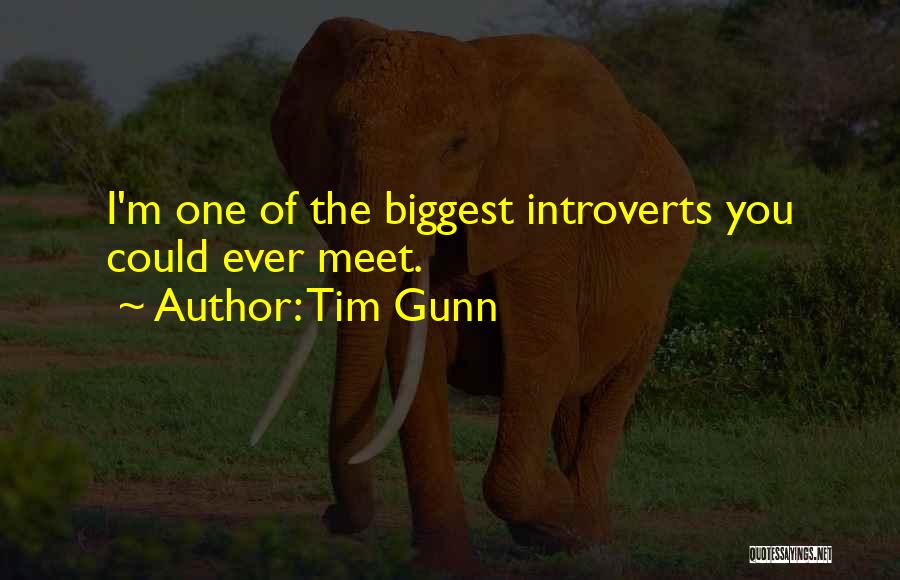 Tim Gunn Quotes: I'm One Of The Biggest Introverts You Could Ever Meet.