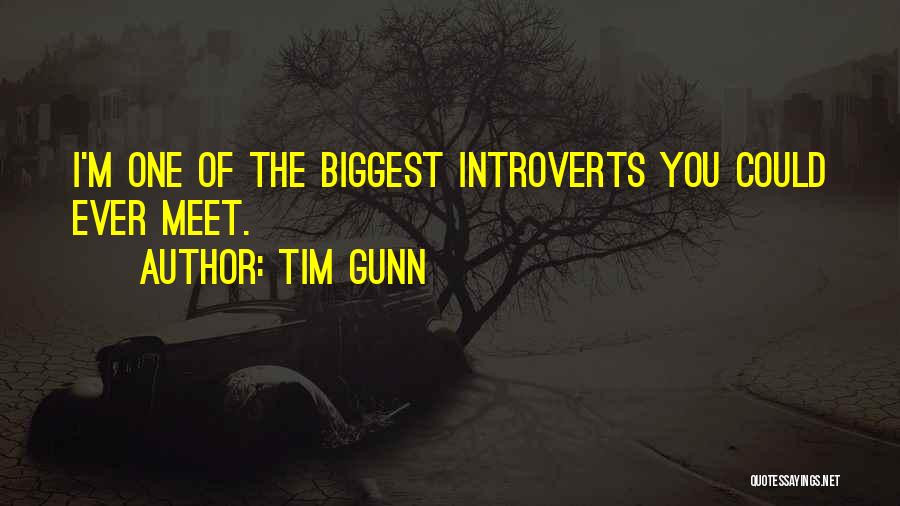 Tim Gunn Quotes: I'm One Of The Biggest Introverts You Could Ever Meet.