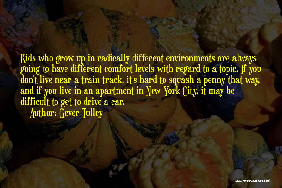 Gever Tulley Quotes: Kids Who Grow Up In Radically Different Environments Are Always Going To Have Different Comfort Levels With Regard To A