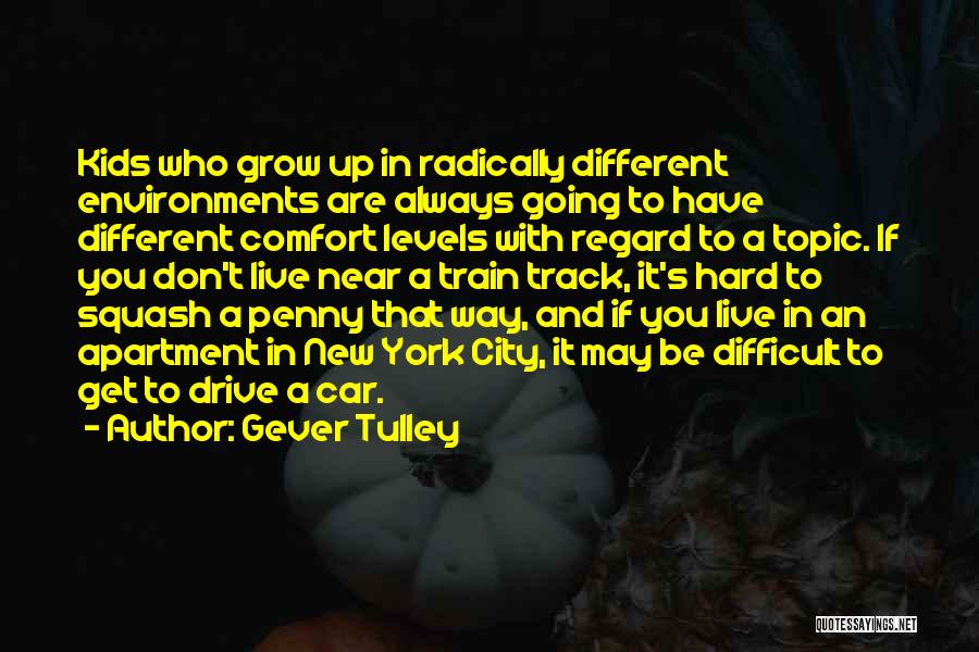 Gever Tulley Quotes: Kids Who Grow Up In Radically Different Environments Are Always Going To Have Different Comfort Levels With Regard To A