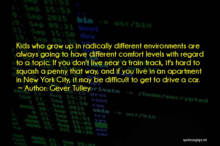 Gever Tulley Quotes: Kids Who Grow Up In Radically Different Environments Are Always Going To Have Different Comfort Levels With Regard To A