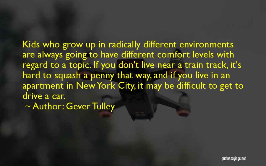 Gever Tulley Quotes: Kids Who Grow Up In Radically Different Environments Are Always Going To Have Different Comfort Levels With Regard To A