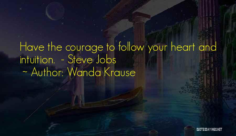 Wanda Krause Quotes: Have The Courage To Follow Your Heart And Intuition. - Steve Jobs