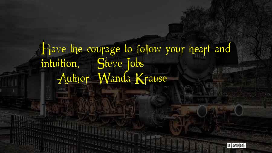 Wanda Krause Quotes: Have The Courage To Follow Your Heart And Intuition. - Steve Jobs