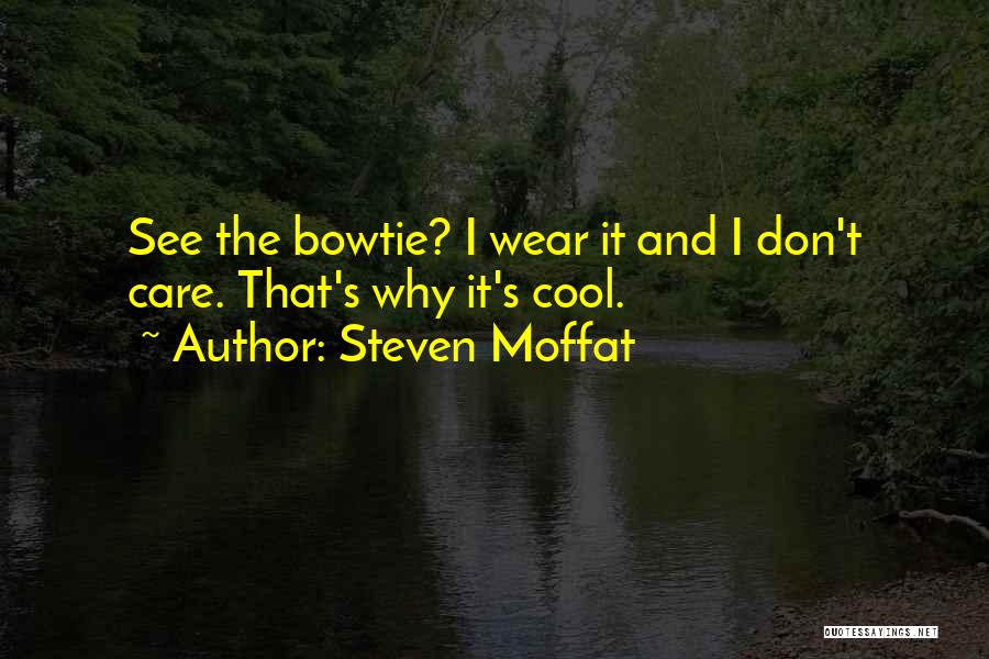 Steven Moffat Quotes: See The Bowtie? I Wear It And I Don't Care. That's Why It's Cool.