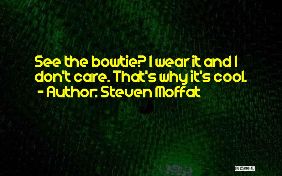 Steven Moffat Quotes: See The Bowtie? I Wear It And I Don't Care. That's Why It's Cool.