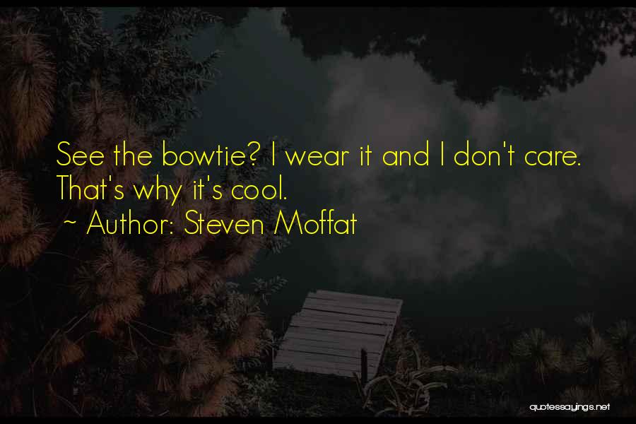 Steven Moffat Quotes: See The Bowtie? I Wear It And I Don't Care. That's Why It's Cool.