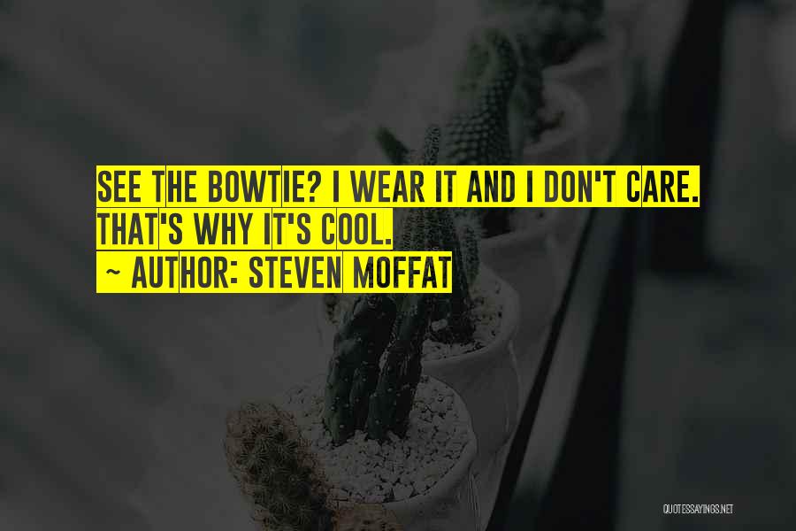 Steven Moffat Quotes: See The Bowtie? I Wear It And I Don't Care. That's Why It's Cool.