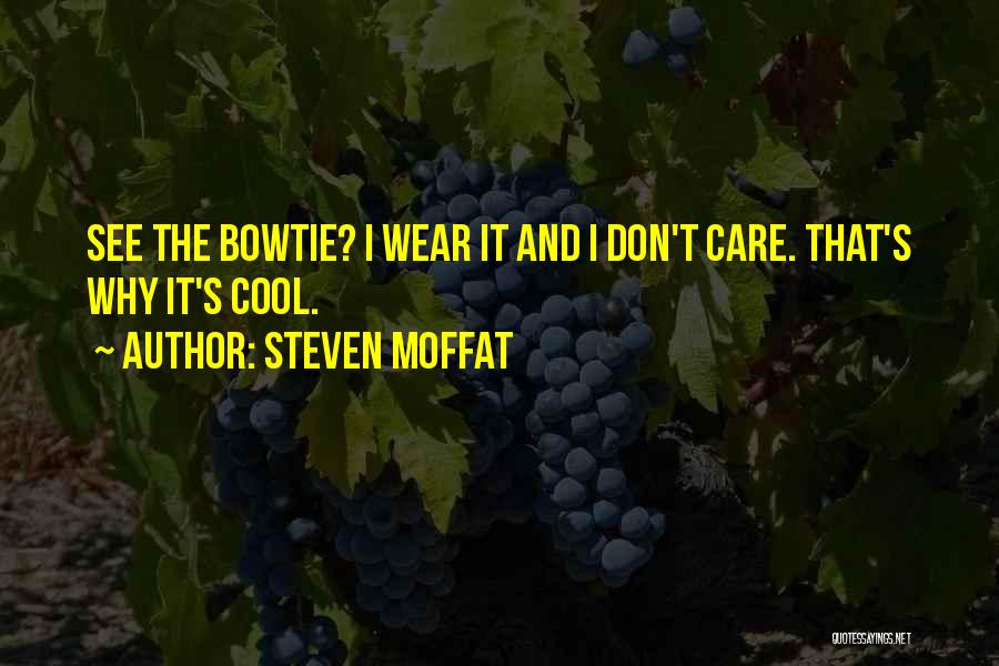 Steven Moffat Quotes: See The Bowtie? I Wear It And I Don't Care. That's Why It's Cool.