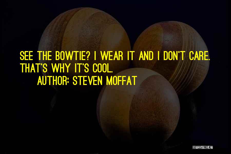 Steven Moffat Quotes: See The Bowtie? I Wear It And I Don't Care. That's Why It's Cool.