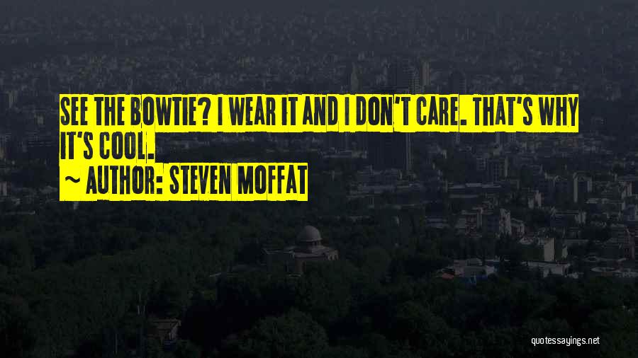 Steven Moffat Quotes: See The Bowtie? I Wear It And I Don't Care. That's Why It's Cool.