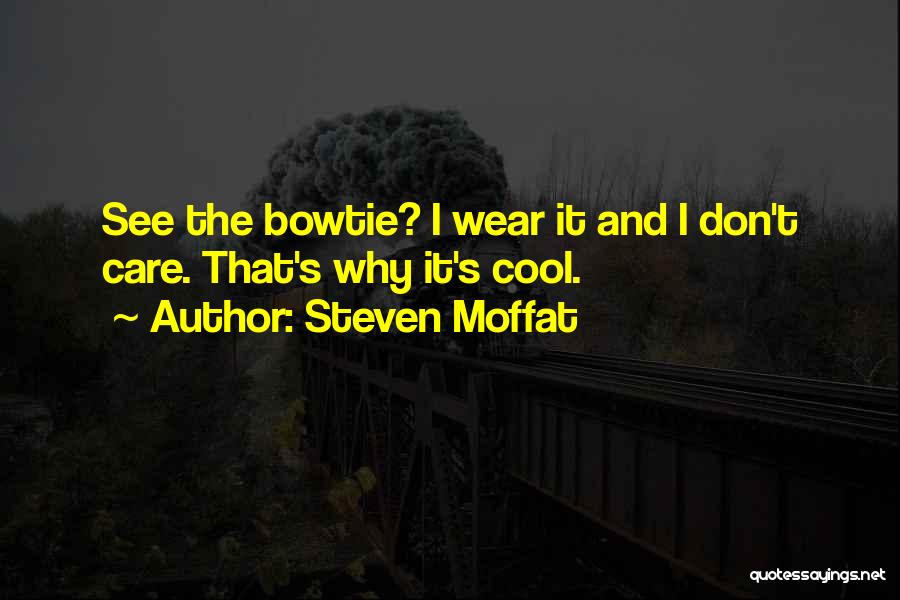 Steven Moffat Quotes: See The Bowtie? I Wear It And I Don't Care. That's Why It's Cool.