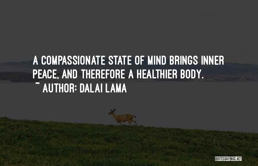 Dalai Lama Quotes: A Compassionate State Of Mind Brings Inner Peace, And Therefore A Healthier Body.