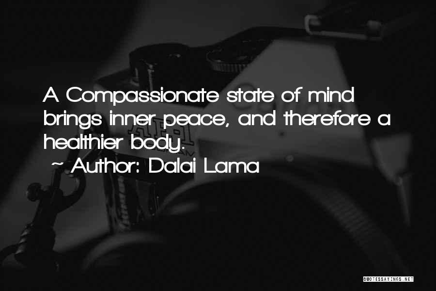 Dalai Lama Quotes: A Compassionate State Of Mind Brings Inner Peace, And Therefore A Healthier Body.