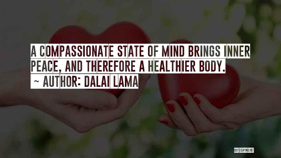 Dalai Lama Quotes: A Compassionate State Of Mind Brings Inner Peace, And Therefore A Healthier Body.