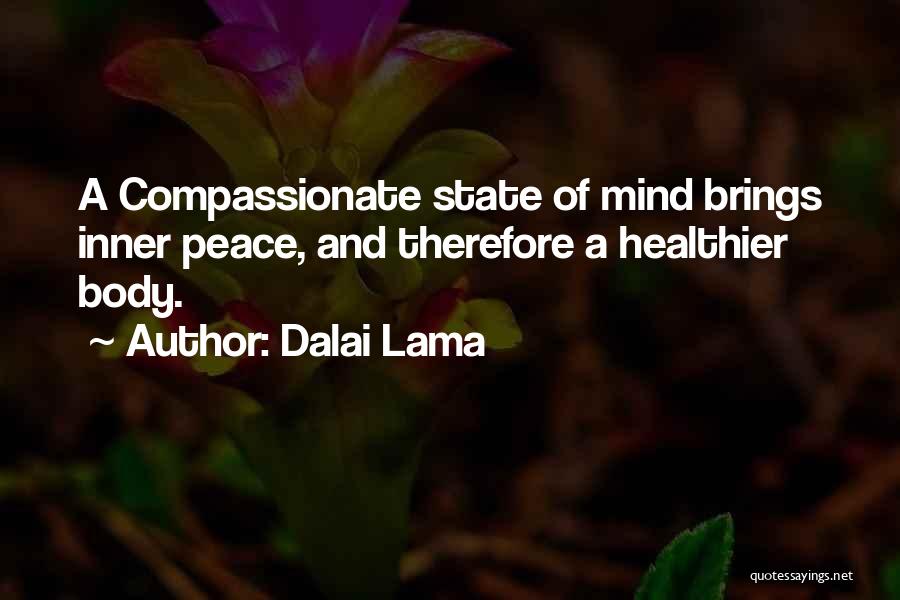 Dalai Lama Quotes: A Compassionate State Of Mind Brings Inner Peace, And Therefore A Healthier Body.