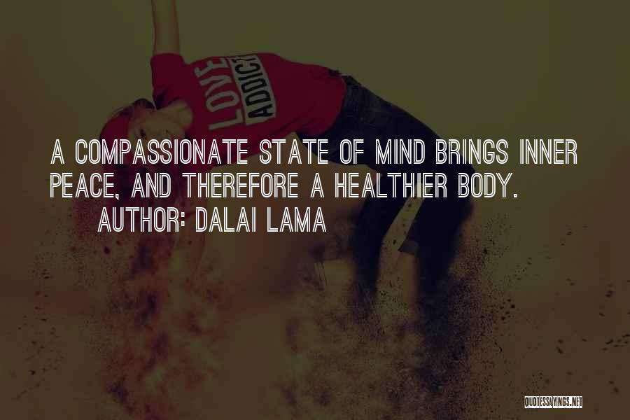 Dalai Lama Quotes: A Compassionate State Of Mind Brings Inner Peace, And Therefore A Healthier Body.