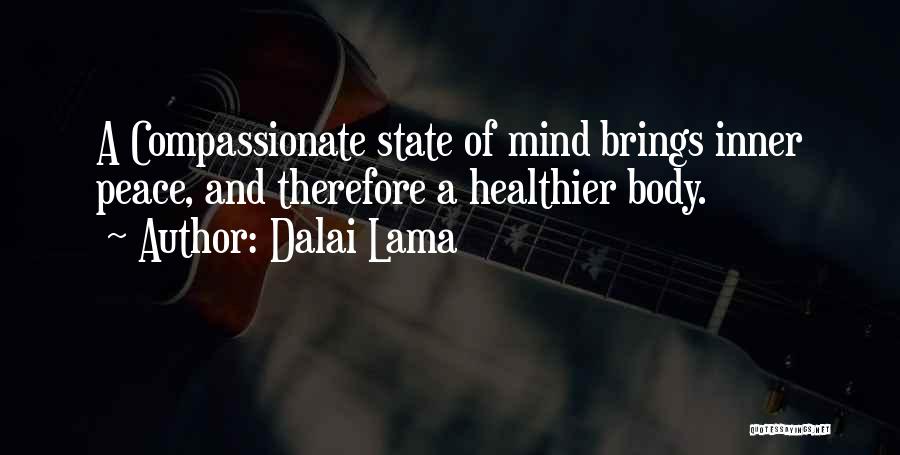 Dalai Lama Quotes: A Compassionate State Of Mind Brings Inner Peace, And Therefore A Healthier Body.